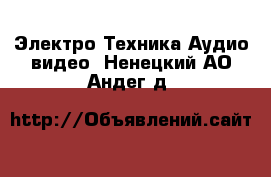 Электро-Техника Аудио-видео. Ненецкий АО,Андег д.